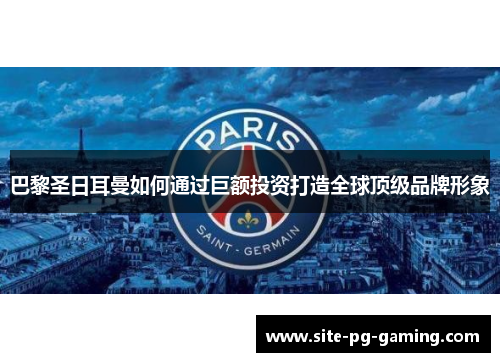 巴黎圣日耳曼如何通过巨额投资打造全球顶级品牌形象