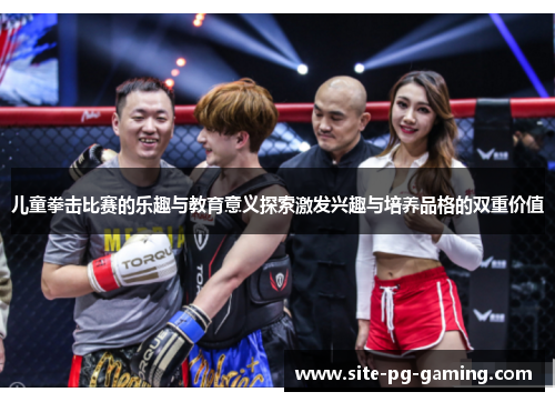 儿童拳击比赛的乐趣与教育意义探索激发兴趣与培养品格的双重价值