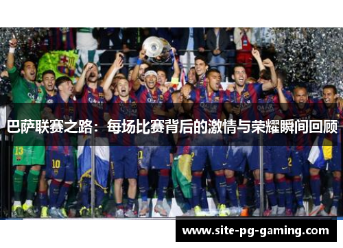 巴萨联赛之路：每场比赛背后的激情与荣耀瞬间回顾
