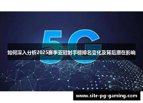 如何深入分析2025赛季亚冠射手榜排名变化及背后潜在影响 如何深入分析2025赛季亚冠射手榜排名变化及背后潜在影响