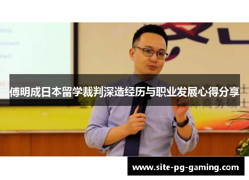 傅明成日本留学裁判深造经历与职业发展心得分享 傅明成日本留学裁判深造经历与职业发展心得分享