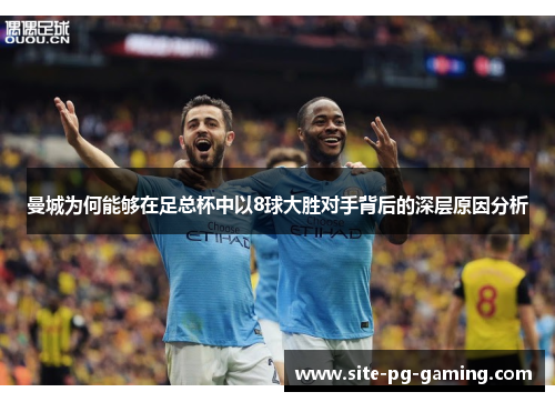 曼城为何能够在足总杯中以8球大胜对手背后的深层原因分析