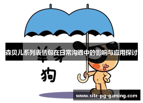 森贝儿系列表情包在日常沟通中的影响与应用探讨