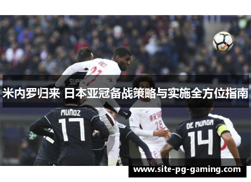 米内罗归来 日本亚冠备战策略与实施全方位指南