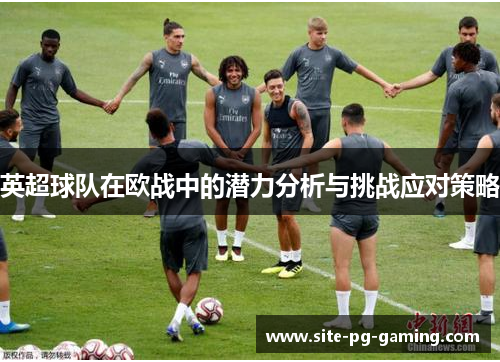 英超球队在欧战中的潜力分析与挑战应对策略