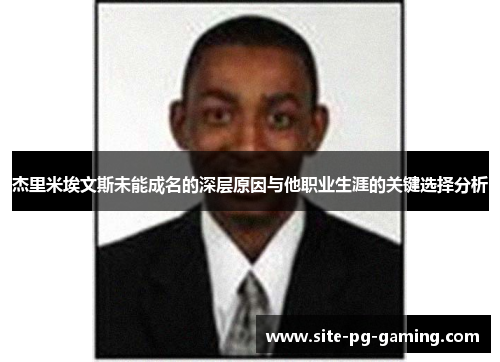 杰里米埃文斯未能成名的深层原因与他职业生涯的关键选择分析 杰里米埃文斯未能成名的深层原因与他职业生涯的关键选择分析