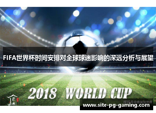 FIFA世界杯时间安排对全球球迷影响的深远分析与展望