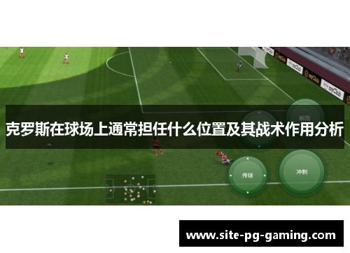 克罗斯在球场上通常担任什么位置及其战术作用分析