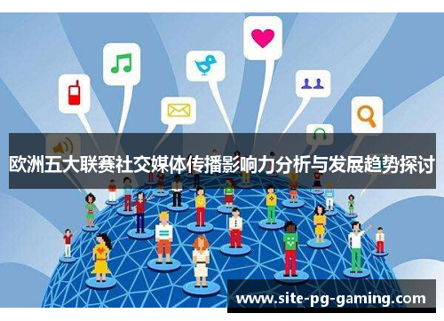 欧洲五大联赛社交媒体传播影响力分析与发展趋势探讨 欧洲五大联赛社交媒体传播影响力分析与发展趋势探讨